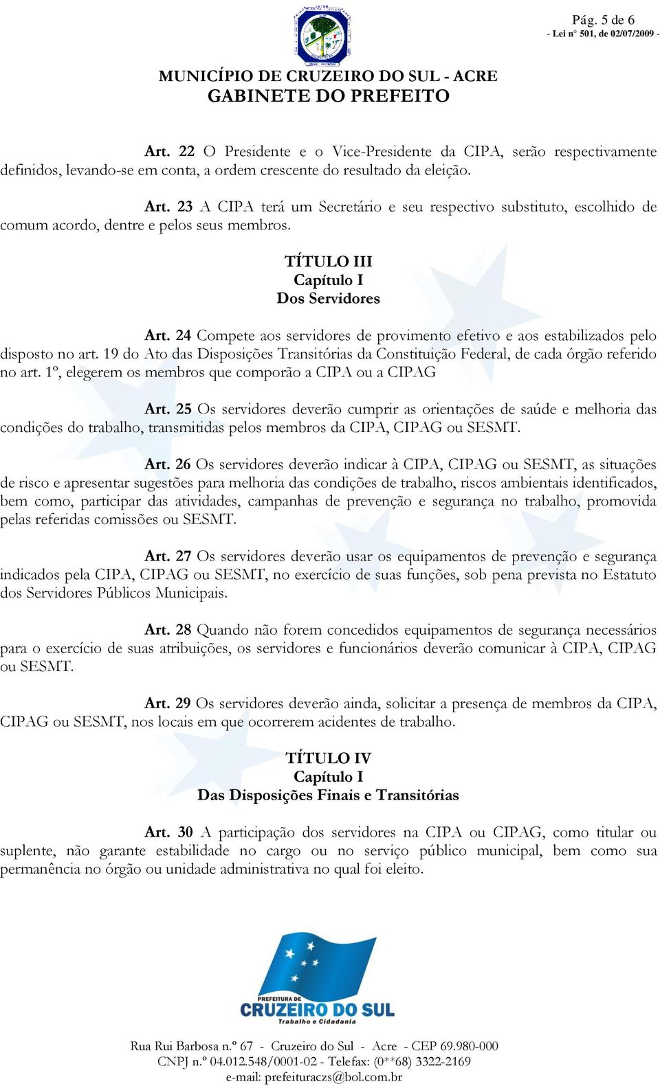 19 do Ato das Disposições Transitórias da Constituição Federal, de cada órgão referido no art. 1º, elegerem os membros que comporão a CIPA ou a CIPAG Art.