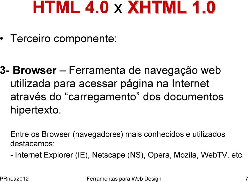 Entre os Browser (navegadores) mais conhecidos e utilizados destacamos: - Internet