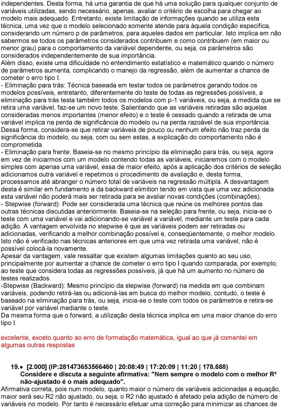 Entretanto, existe limitação de informações quando se utiliza esta técnica, uma vez que o modelo selecionado somente atende para àquela condição específica, considerando um número p de parâmetros,