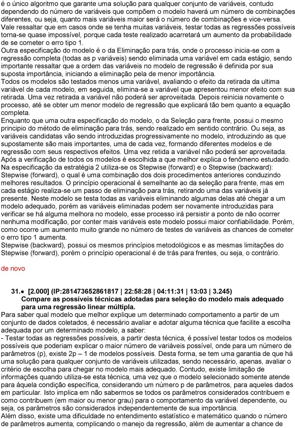 Vale ressaltar que em casos onde se tenha muitas variáveis, testar todas as regressões possíveis torna-se quase impossível, porque cada teste realizado acarretará um aumento da probabilidade de se