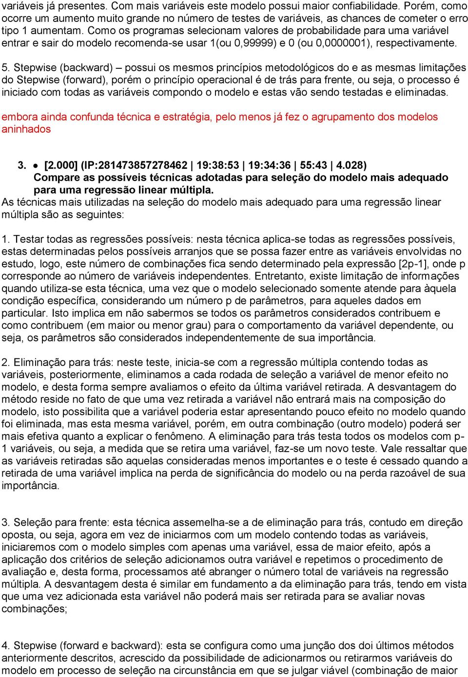 Como os programas selecionam valores de probabilidade para uma variável entrar e sair do modelo recomenda-se usar 1(ou 0,99999) e 0 (ou 0,0000001), respectivamente. 5.