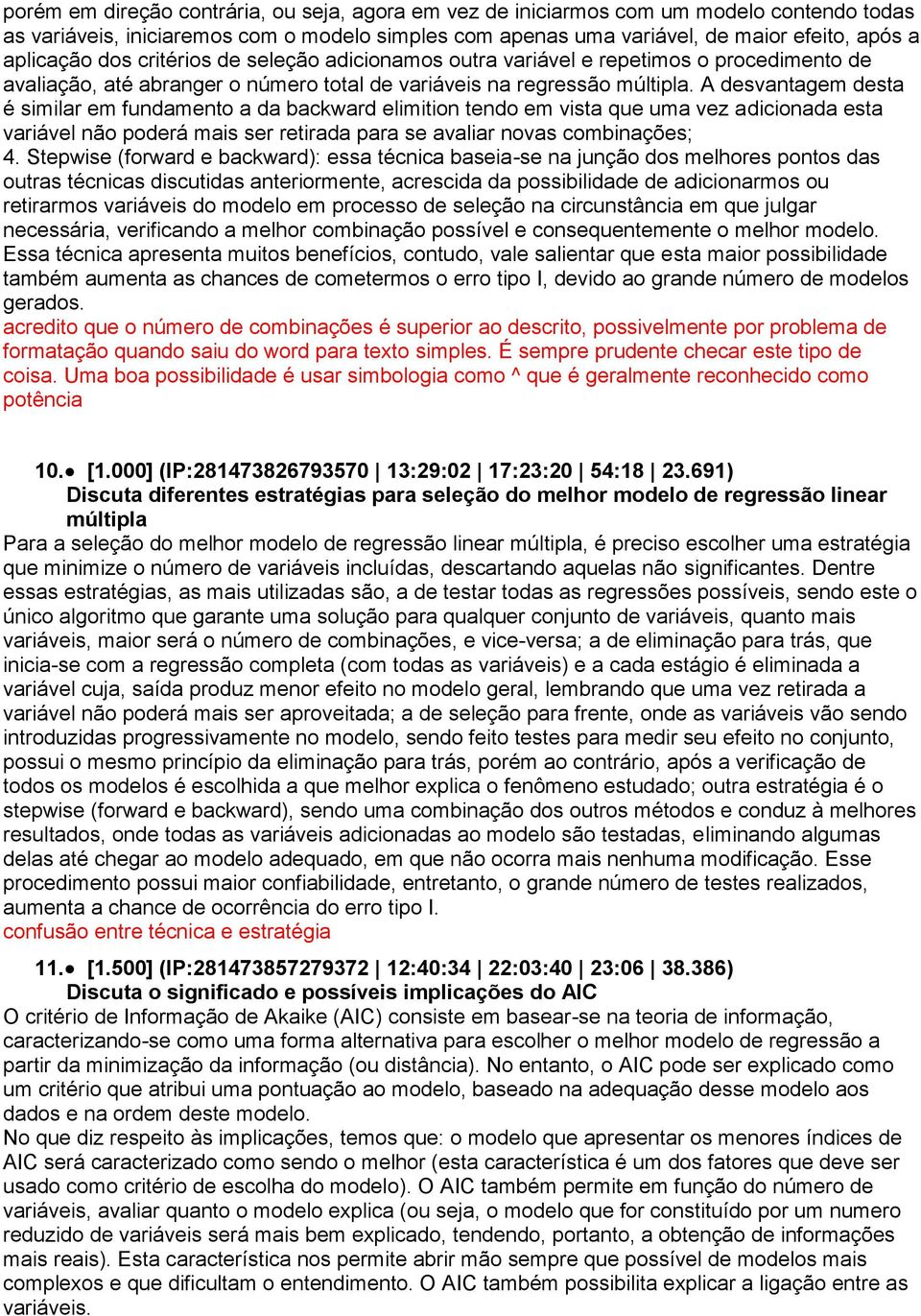 A desvantagem desta é similar em fundamento a da backward elimition tendo em vista que uma vez adicionada esta variável não poderá mais ser retirada para se avaliar novas combinações; 4.