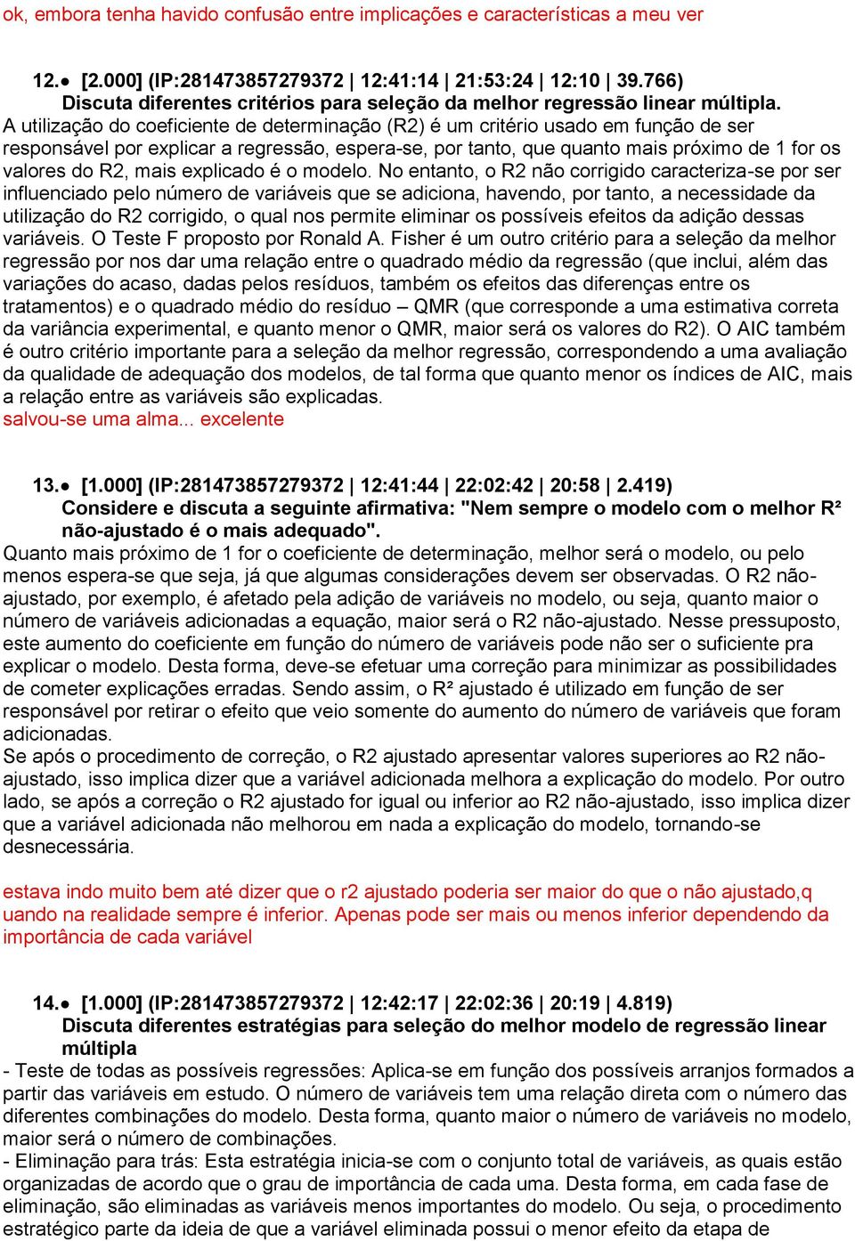 A utilização do coeficiente de determinação (R2) é um critério usado em função de ser responsável por explicar a regressão, espera-se, por tanto, que quanto mais próximo de 1 for os valores do R2,