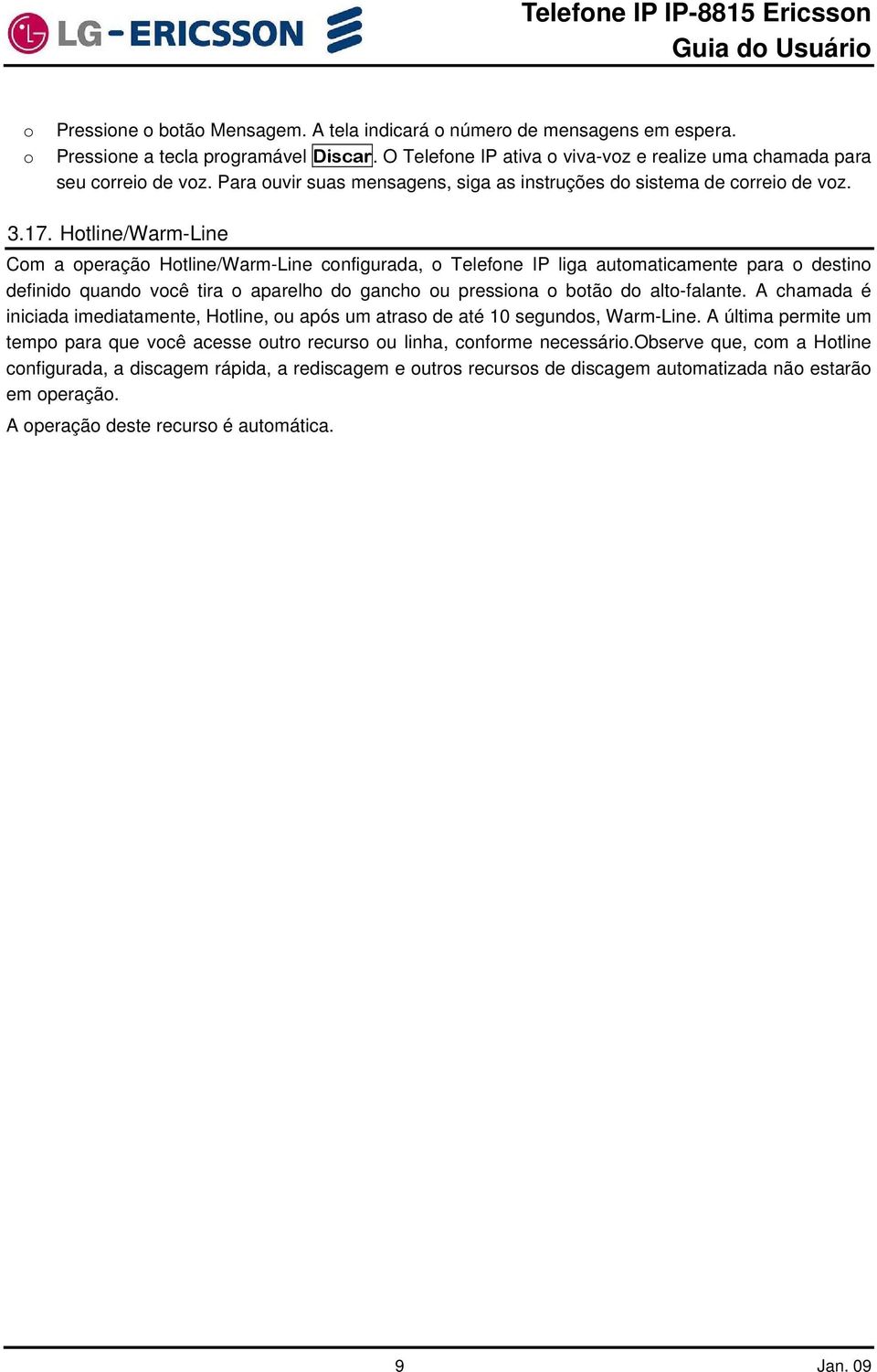 Htline/Warm-Line Cm a peraçã Htline/Warm-Line cnfigurada, Telefne IP liga autmaticamente para destin definid quand vcê tira aparelh d ganch u pressina btã d alt-falante.