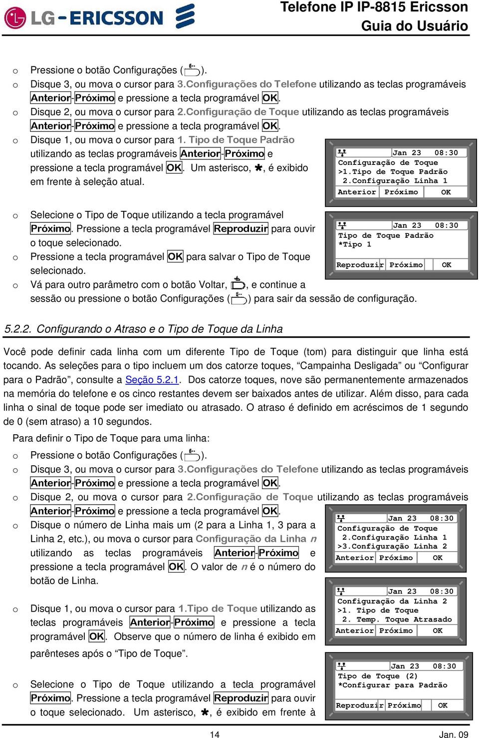 Um asterisc,, é exibid em frente à seleçã atual. Selecine Tip de Tque utilizand a tecla prgramável Próxim. Pressine a tecla prgramável Reprduzir para uvir tque selecinad.