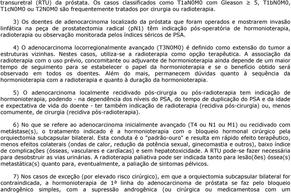 radioterapia ou observação monitorada pelos índices séricos de PSA. 4) O adenocarcinoma locorregionalmente avançado (T3N0M0) é definido como extensão do tumor a estruturas vizinhas.