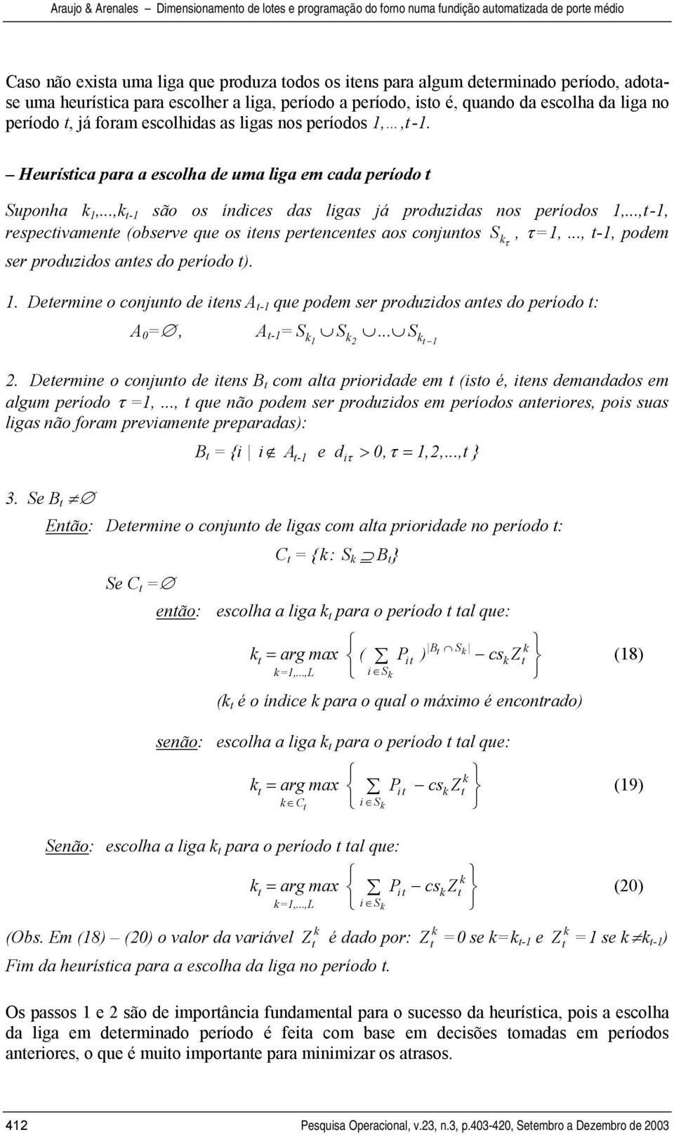 ..,-, respecivamene (observe que os iens perencenes aos conjunos S τ, τ=,..., -, podem ser produzidos anes do período ).