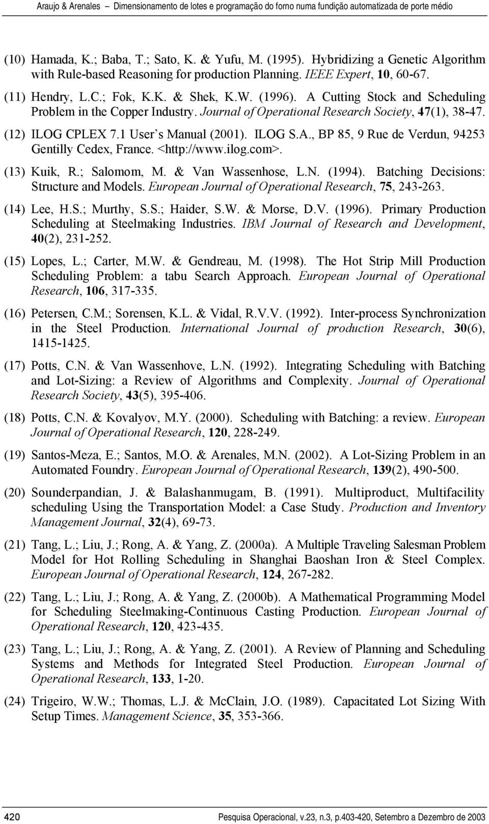 <hp://www.ilog.com>. (3) Kui, R.; Salomom, M. & Van Wassenhose, L.N. (994). Baching Decisions: Srucure and Models. European Journal of Operaional Research, 75, 243-263. (4) Lee, H.S.; Murhy, S.S.; Haider, S.