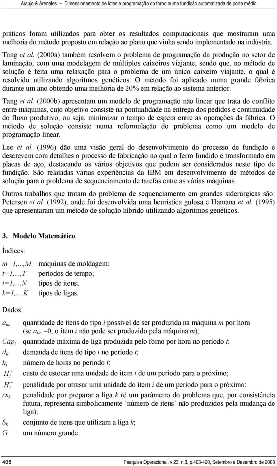 de um único caixeiro viajane, o qual é resolvido uilizando algorimos genéicos. O méodo foi aplicado numa grande fábrica durane um ano obendo uma melhoria de 20% em relação ao sisema anerior.