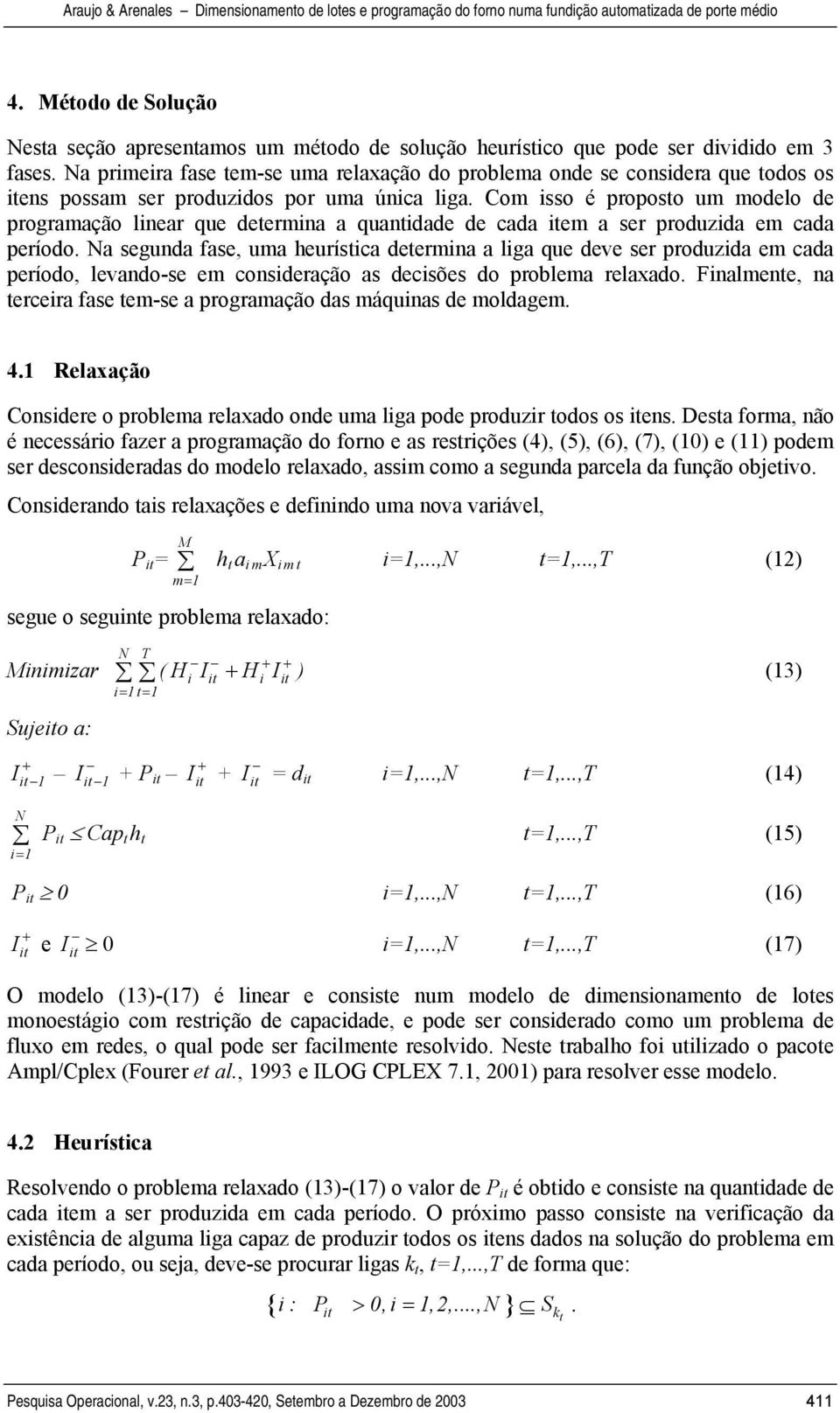 Com isso é proposo um modelo de programação linear que deermina a quanidade de cada iem a ser produzida em cada período.