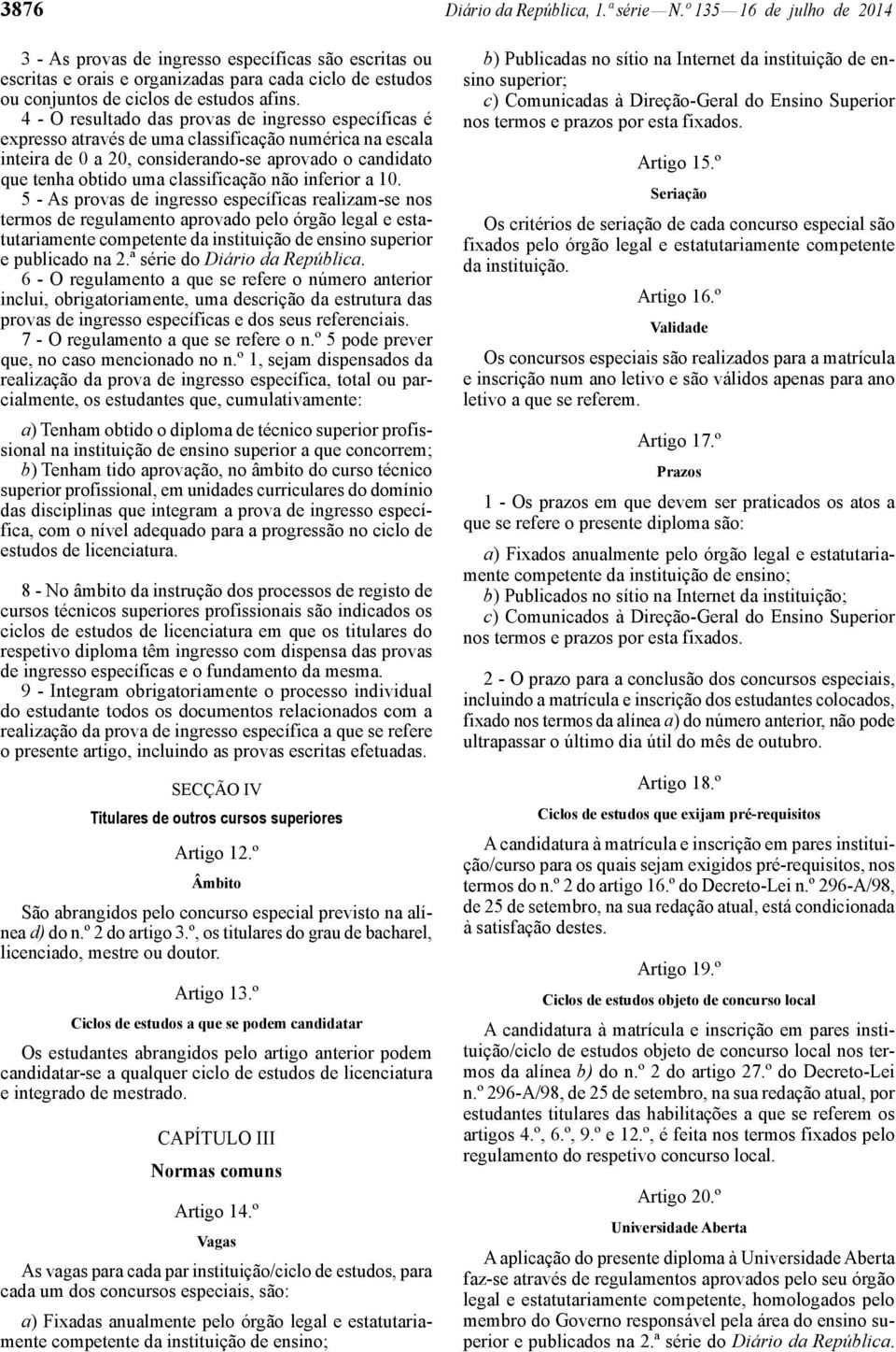 4 - O resultado das provas de ingresso específicas é expresso através de uma classificação numérica na escala inteira de 0 a 20, considerando-se aprovado o candidato que tenha obtido uma