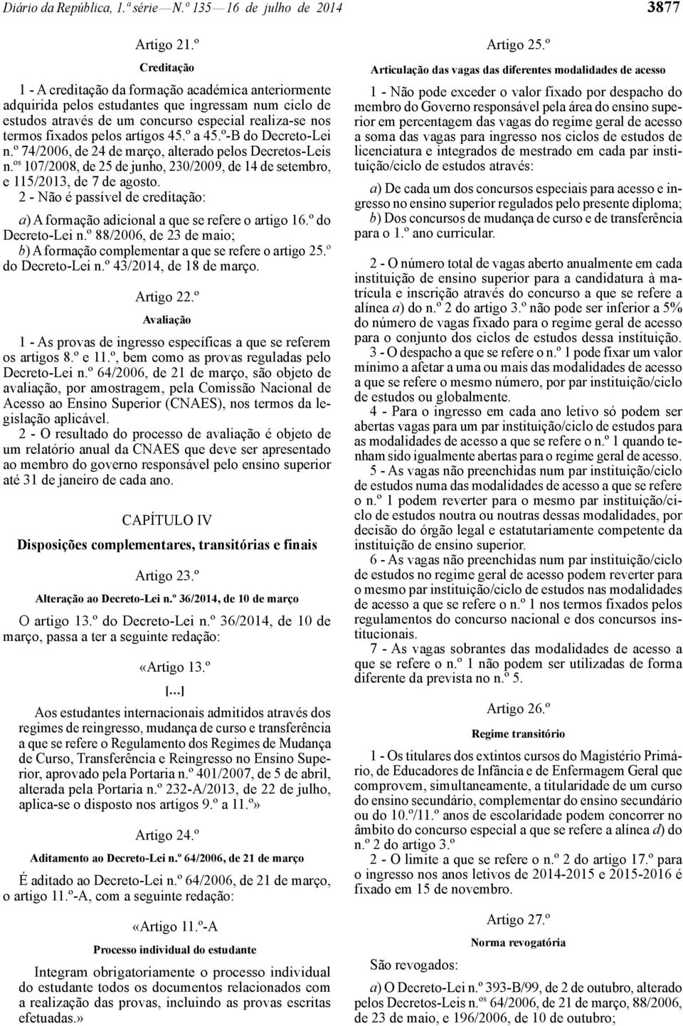 artigos 45.º a 45.º-B do Decreto-Lei n.º 74/2006, de 24 de março, alterado pelos Decretos-Leis n. os 107/2008, de 25 de junho, 230/2009, de 14 de setembro, e 115/2013, de 7 de agosto.