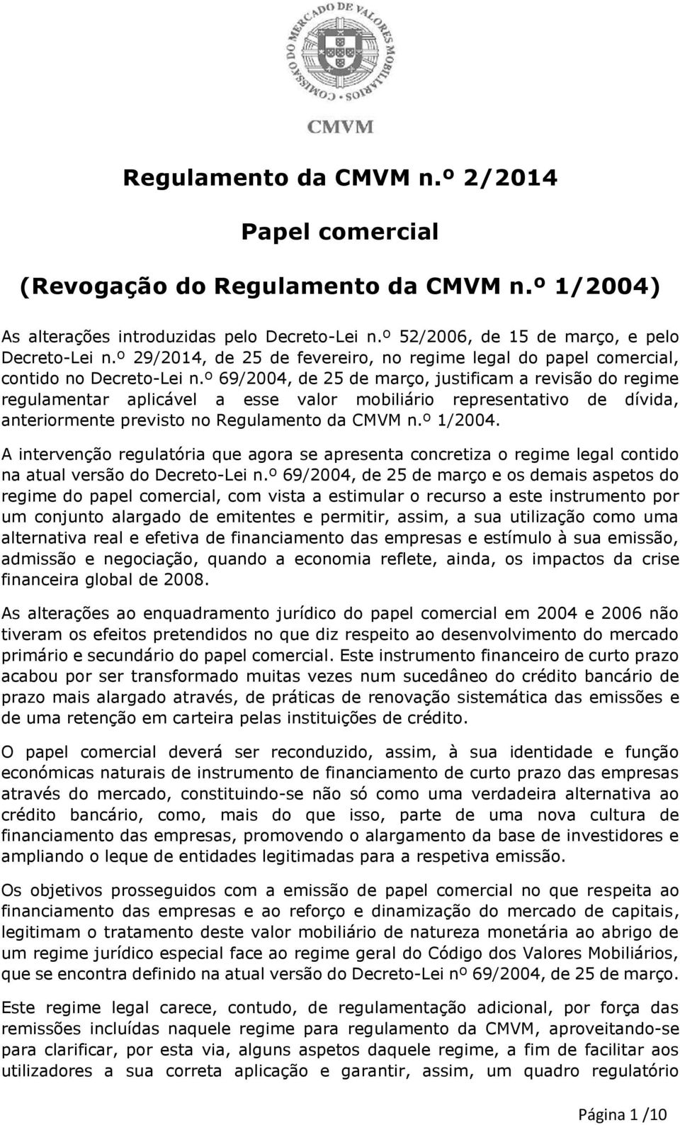 º 69/2004, de 25 de março, justificam a revisão do regime regulamentar aplicável a esse valor mobiliário representativo de dívida, anteriormente previsto no Regulamento da CMVM n.º 1/2004.