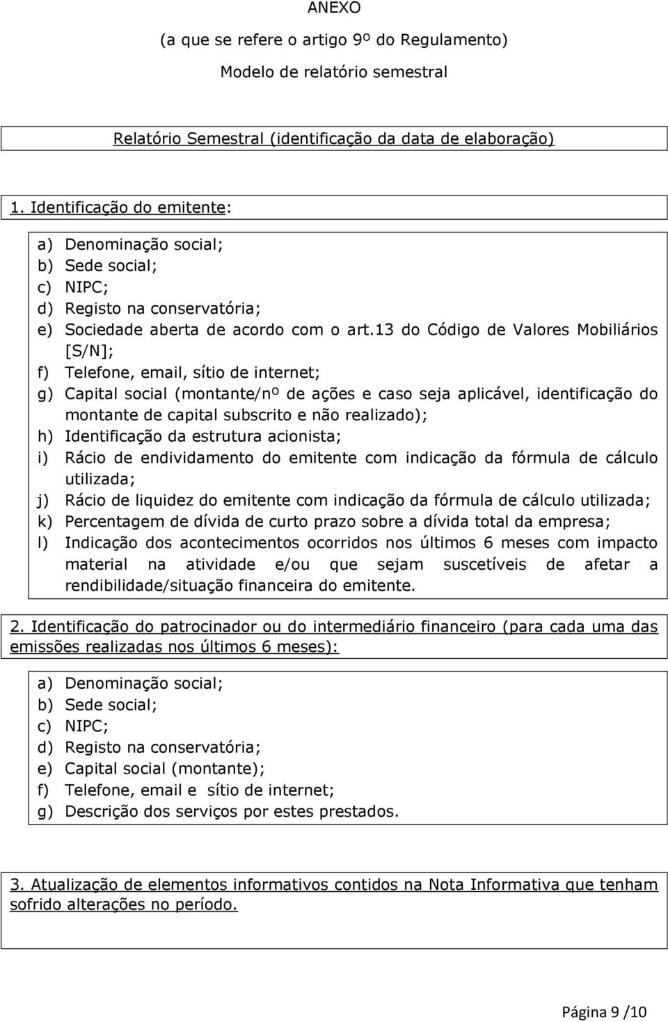 13 do Código de Valores Mobiliários [S/N]; f) Telefone, email, sítio de internet; g) Capital social (montante/nº de ações e caso seja aplicável, identificação do montante de capital subscrito e não