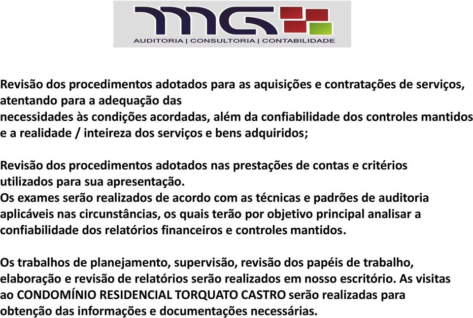 Os exames serão realizados de acordo com as técnicas e padrões de auditoria aplicáveis nas circunstâncias, os quais terão por objetivo principal analisar a confiabilidade dos relatórios financeiros e