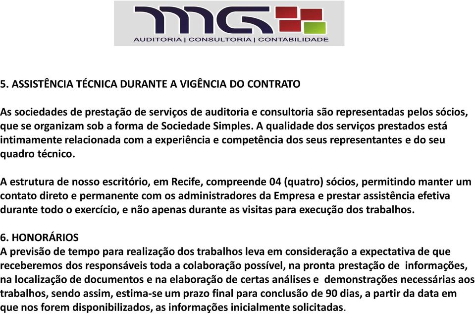 A estrutura de nosso escritório, em Recife, compreende 04 (quatro) sócios, permitindo manter um contato direto e permanente com os administradores da Empresa e prestar assistência efetiva durante