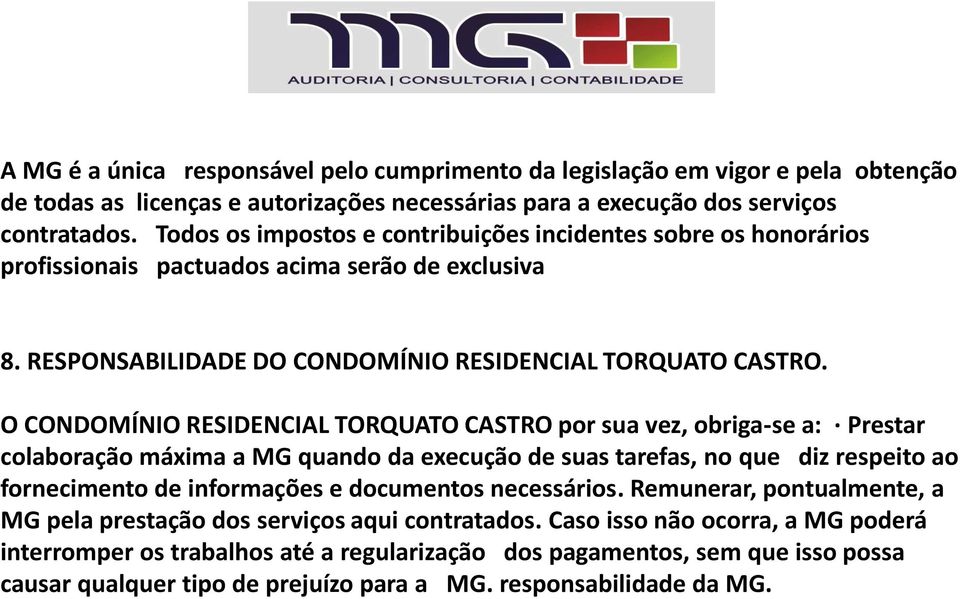 O CONDOMÍNIO RESIDENCIAL TORQUATO CASTRO por sua vez, obriga-se a: Prestar colaboração máxima a MG quando da execução de suas tarefas, no que diz respeito ao fornecimento de informações e documentos