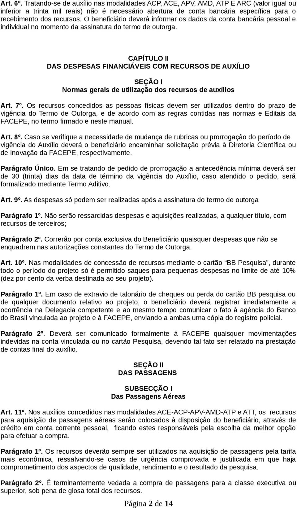 recursos. O beneficiário deverá informar os dados da conta bancária pessoal e individual no momento da assinatura do termo de outorga.