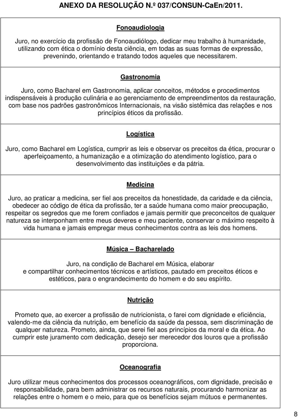 Gastronomia Juro, como Bacharel em Gastronomia, aplicar conceitos, métodos e procedimentos indispensáveis à produção culinária e ao gerenciamento de empreendimentos da restauração, com base nos