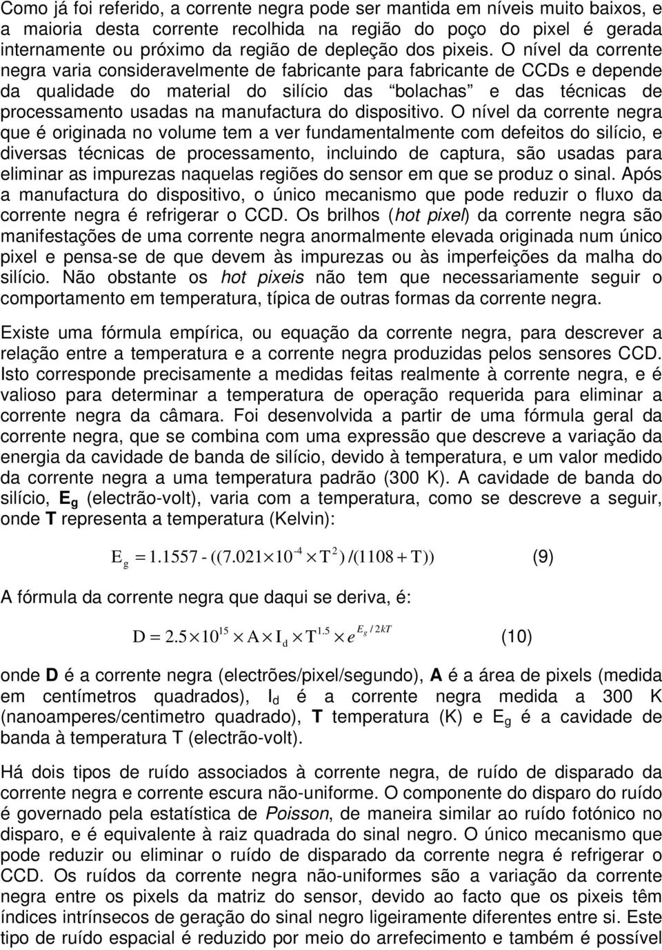 O nível da corrente negra varia consideravelmente de fabricante para fabricante de CCDs e depende da qualidade do material do silício das bolachas e das técnicas de processamento usadas na