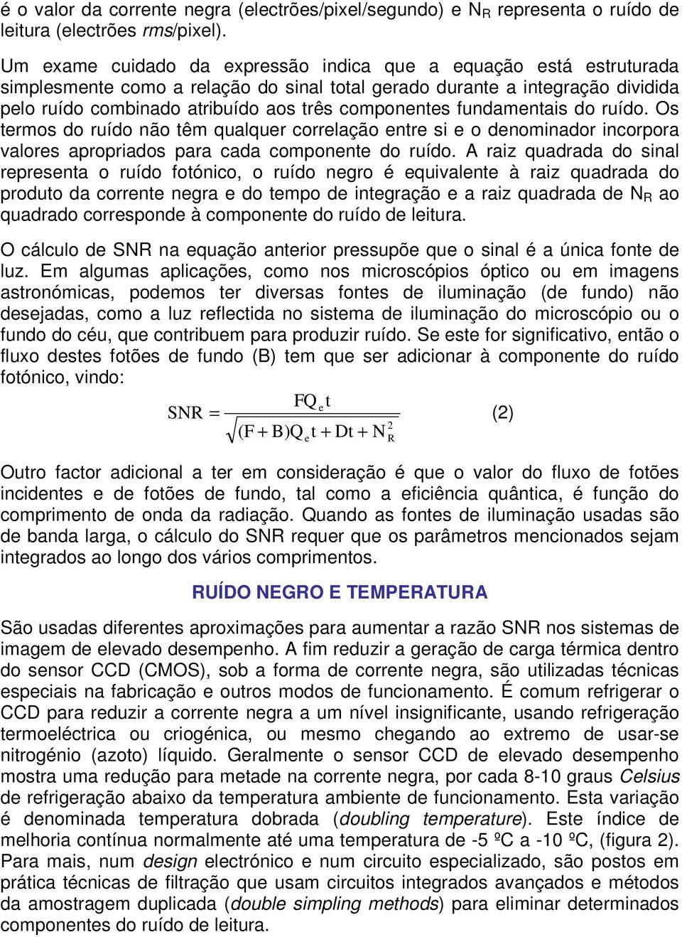 fundamentais do ruído. Os termos do ruído não têm qualquer correlação entre si e o denominador incorpora valores apropriados para cada componente do ruído.