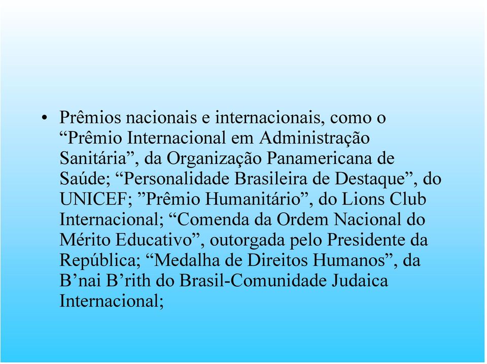 Humanitário, do Lions Club Internacional; Comenda da Ordem Nacional do Mérito Educativo, outorgada