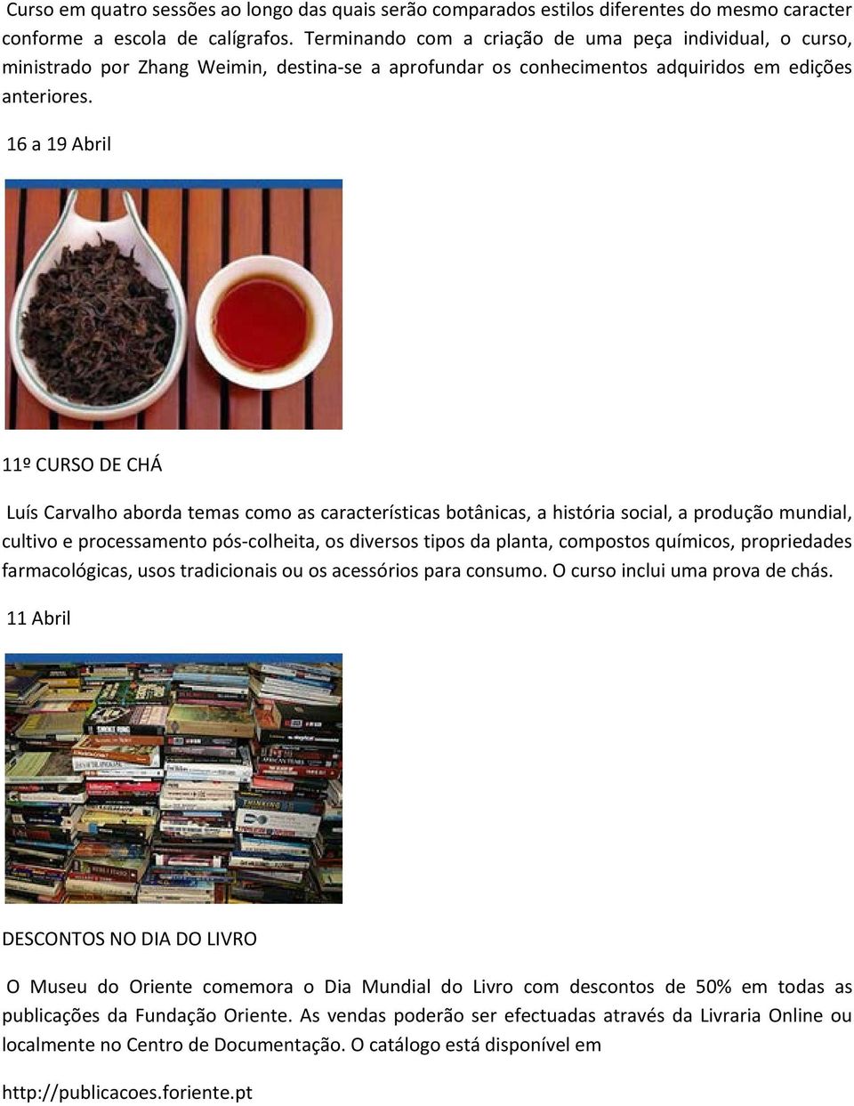 16 a 19 Abril 11º CURSO DE CHÁ Luís Carvalho aborda temas como as características botânicas, a história social, a produção mundial, cultivo e processamento pós-colheita, os diversos tipos da planta,