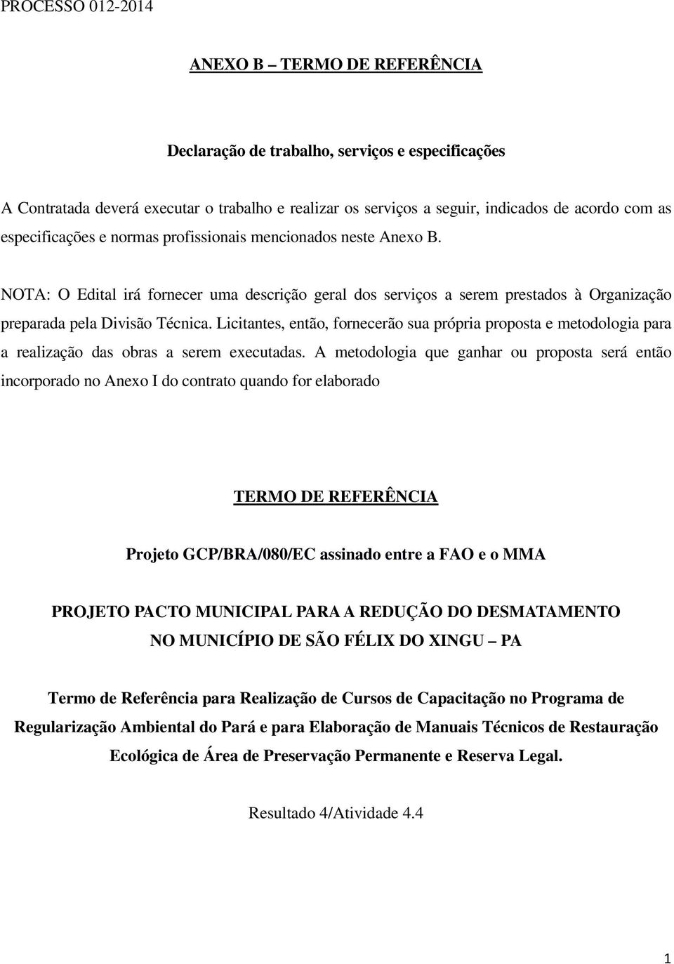 Licitantes, então, fornecerão sua própria proposta e metodologia para a realização das obras a serem executadas.