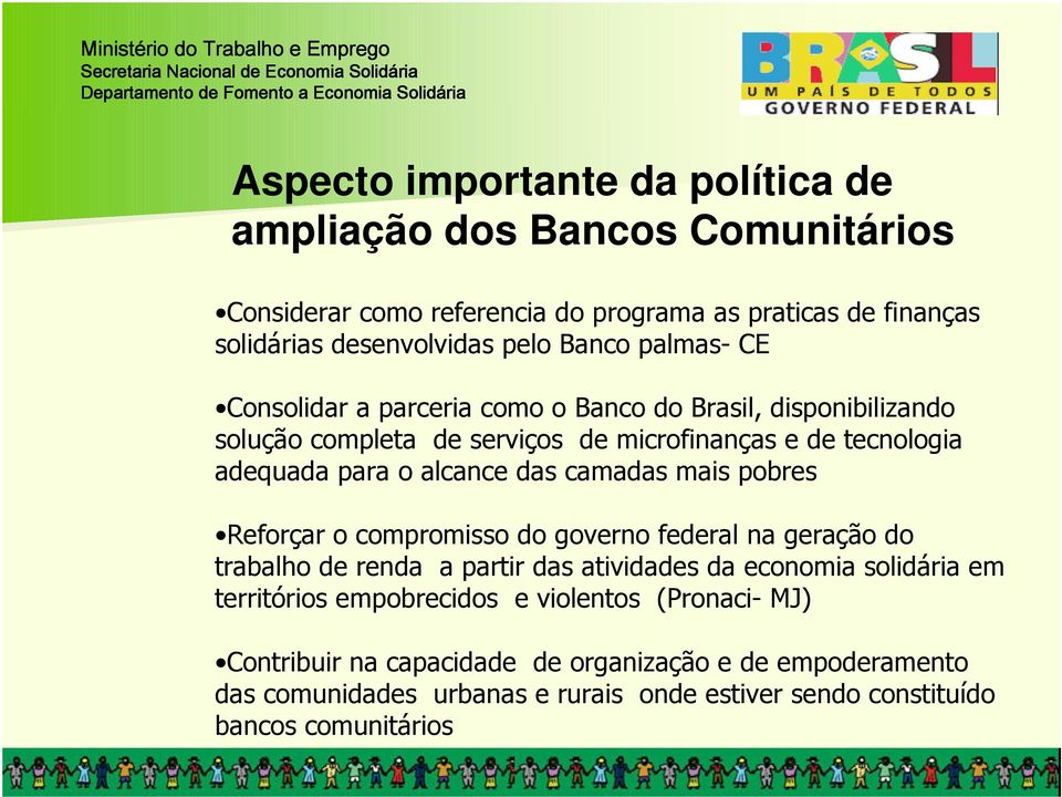 camadas mais pobres Reforçar o compromisso do governo federal na geração do trabalho de renda a partir das atividades da economia solidária em territórios