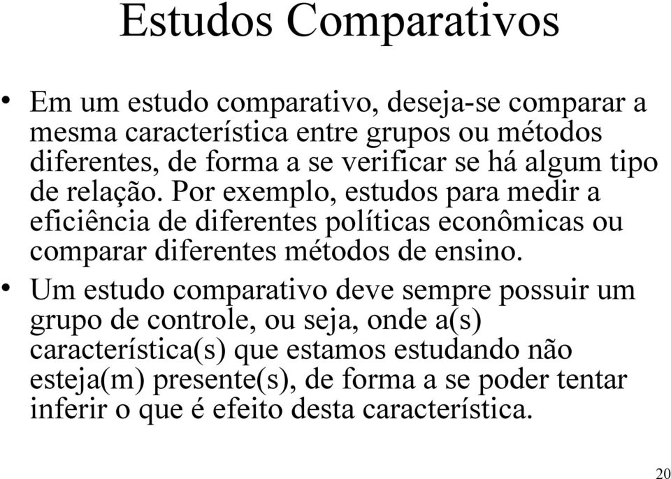 Por exemplo, estudos para medir a eficiência de diferentes políticas econômicas ou comparar diferentes métodos de ensino.