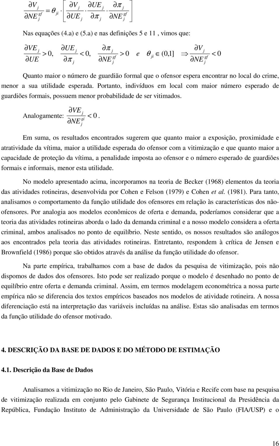 esperada. Portanto, ndvíduos em local com maor número esperado de guardões formas, possuem menor probabldade de ser vtmados. Analogamente: < 0.