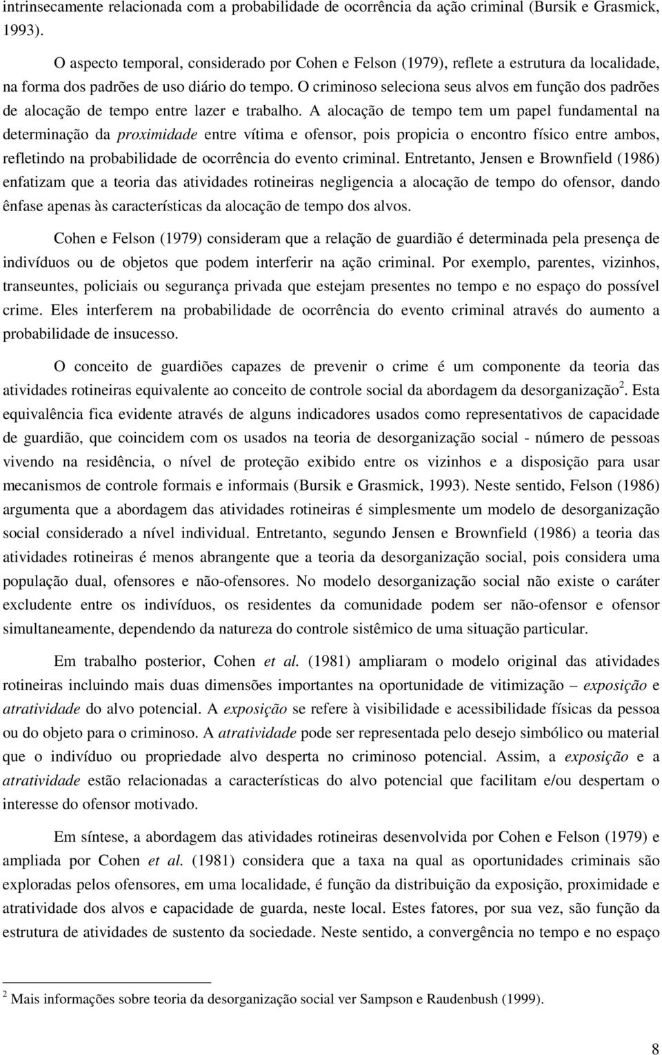 O crmnoso selecona seus alvos em função dos padrões de alocação de tempo entre lazer e trabalho.