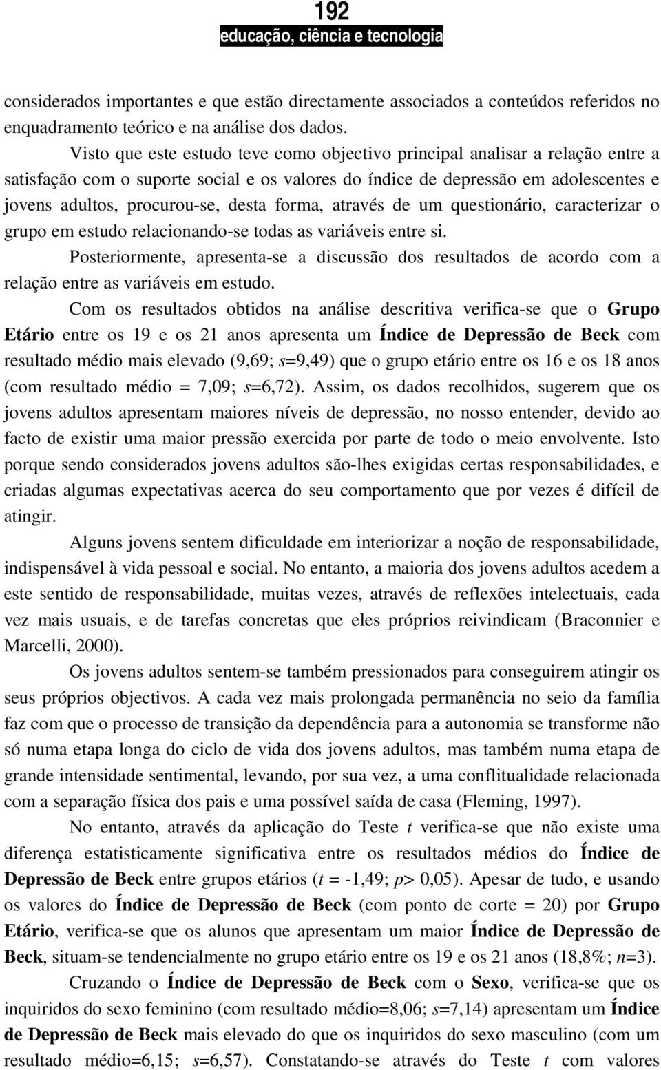 forma, através de um questionário, caracterizar o grupo em estudo relacionando-se todas as variáveis entre si.