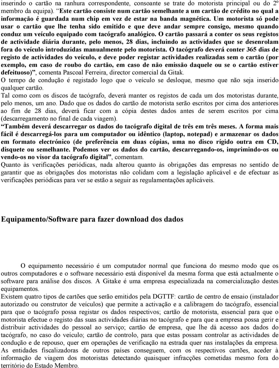 Um motorista só pode usar o cartão que lhe tenha sido emitido e que deve andar sempre consigo, mesmo quando conduz um veículo equipado com tacógrafo analógico.