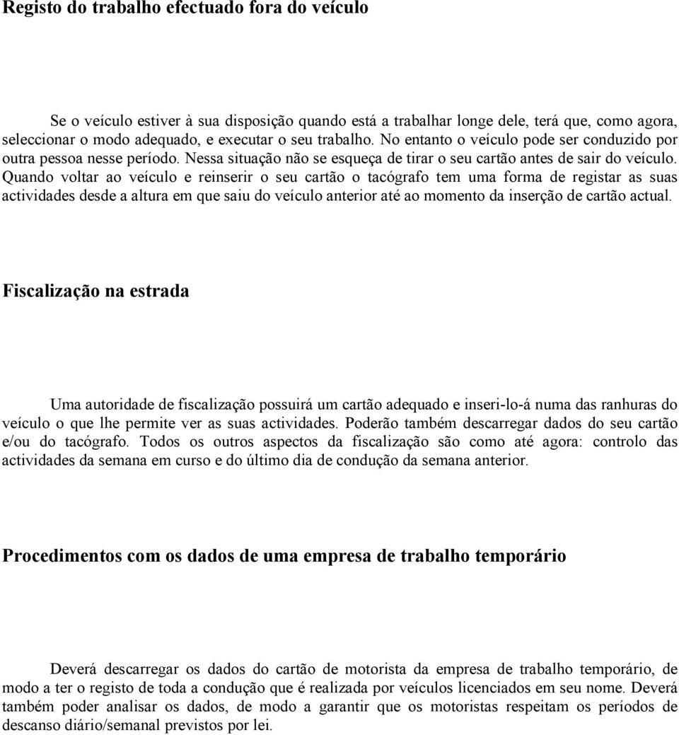 Quando voltar ao veículo e reinserir o seu cartão o tacógrafo tem uma forma de registar as suas actividades desde a altura em que saiu do veículo anterior até ao momento da inserção de cartão actual.