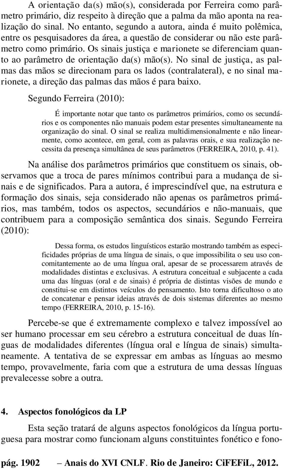 Os sinais justiça e marionete se diferenciam quanto ao parâmetro de orientação da(s) mão(s).