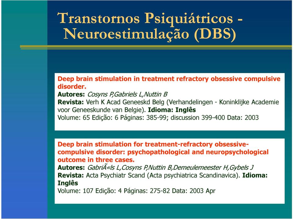 Idioma: Inglês Volume: 65 Edição: 6 Páginas: 385-99; discussion 399-400 Data: 2003 Deep brain stimulation for treatment-refractory obsessivecompulsive disorder: