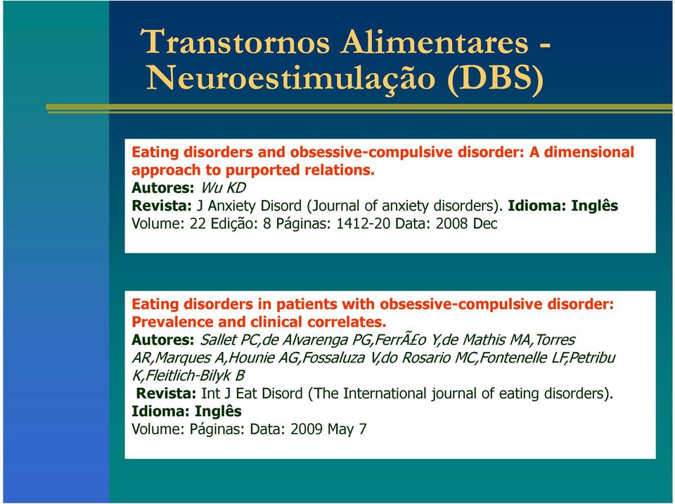 Idioma: Inglês Volume: 22 Edição: 8 Páginas: 1412-20 Data: 2008 Dec Eating disorders in patients with obsessive-compulsive disorder: Prevalence and clinical correlates.