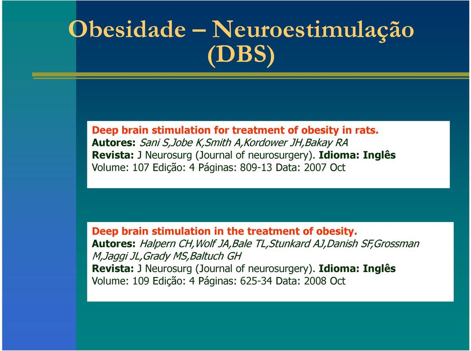 Idioma: Inglês Volume: 107 Edição: 4 Páginas: 809-13 Data: 2007 Oct Deep brain stimulation in the treatment of obesity.
