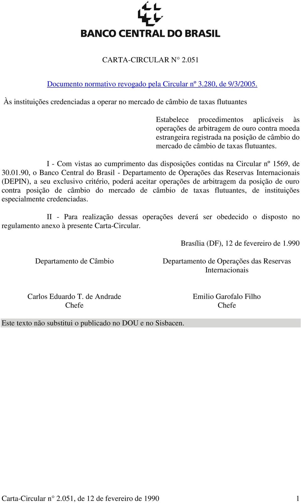 câmbio do mercado de câmbio de taxas flutuantes. I - Com vistas ao cumprimento das disposições contidas na Circular nº 1569, de 30.01.