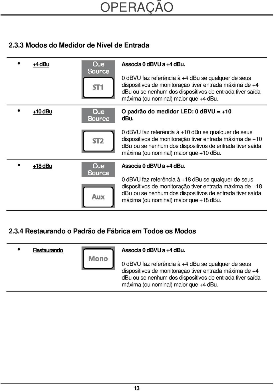 +10 dbu O padrão do medidor LED: 0 dbvu = +10 dbu. +18 dbu Associa 0 dbvu a +4 dbu.