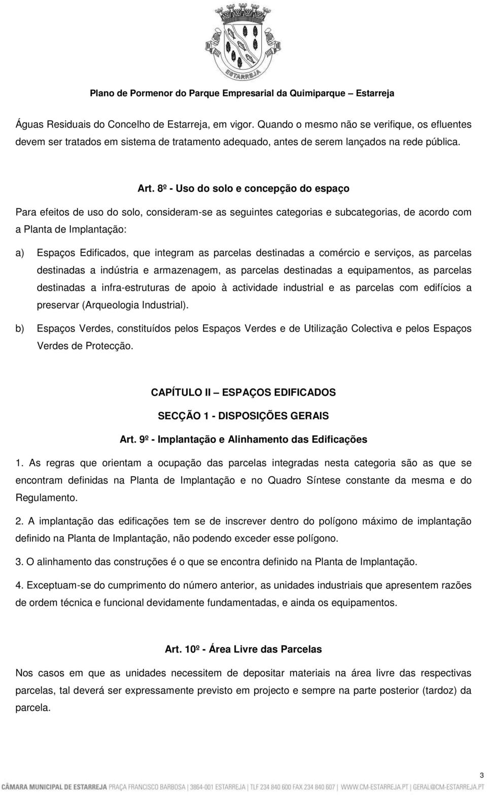 as parcelas destinadas a comércio e serviços, as parcelas destinadas a indústria e armazenagem, as parcelas destinadas a equipamentos, as parcelas destinadas a infra-estruturas de apoio à actividade