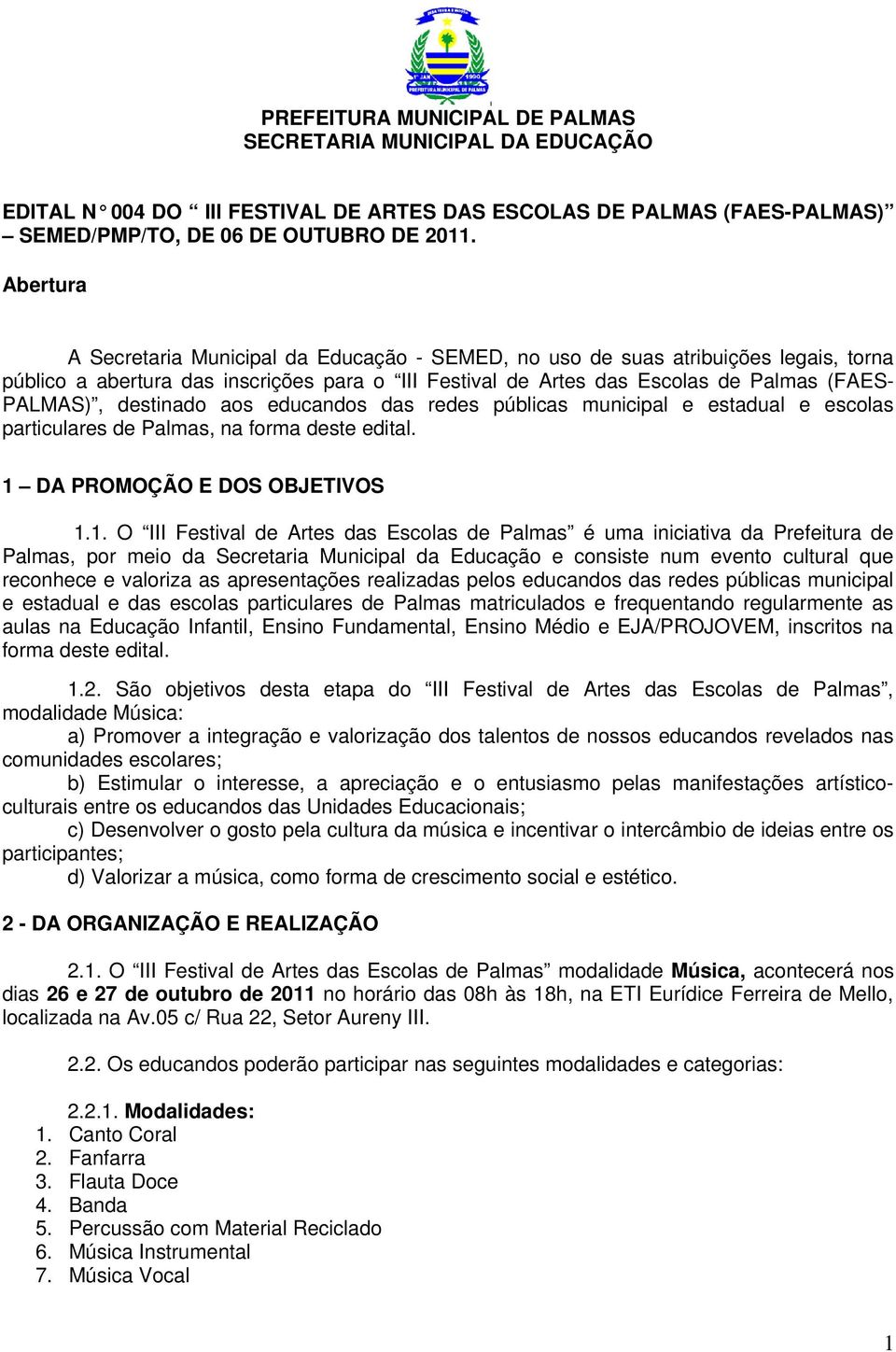destinado aos educandos das redes públicas municipal e estadual e escolas particulares de Palmas, na forma deste edital. 1 