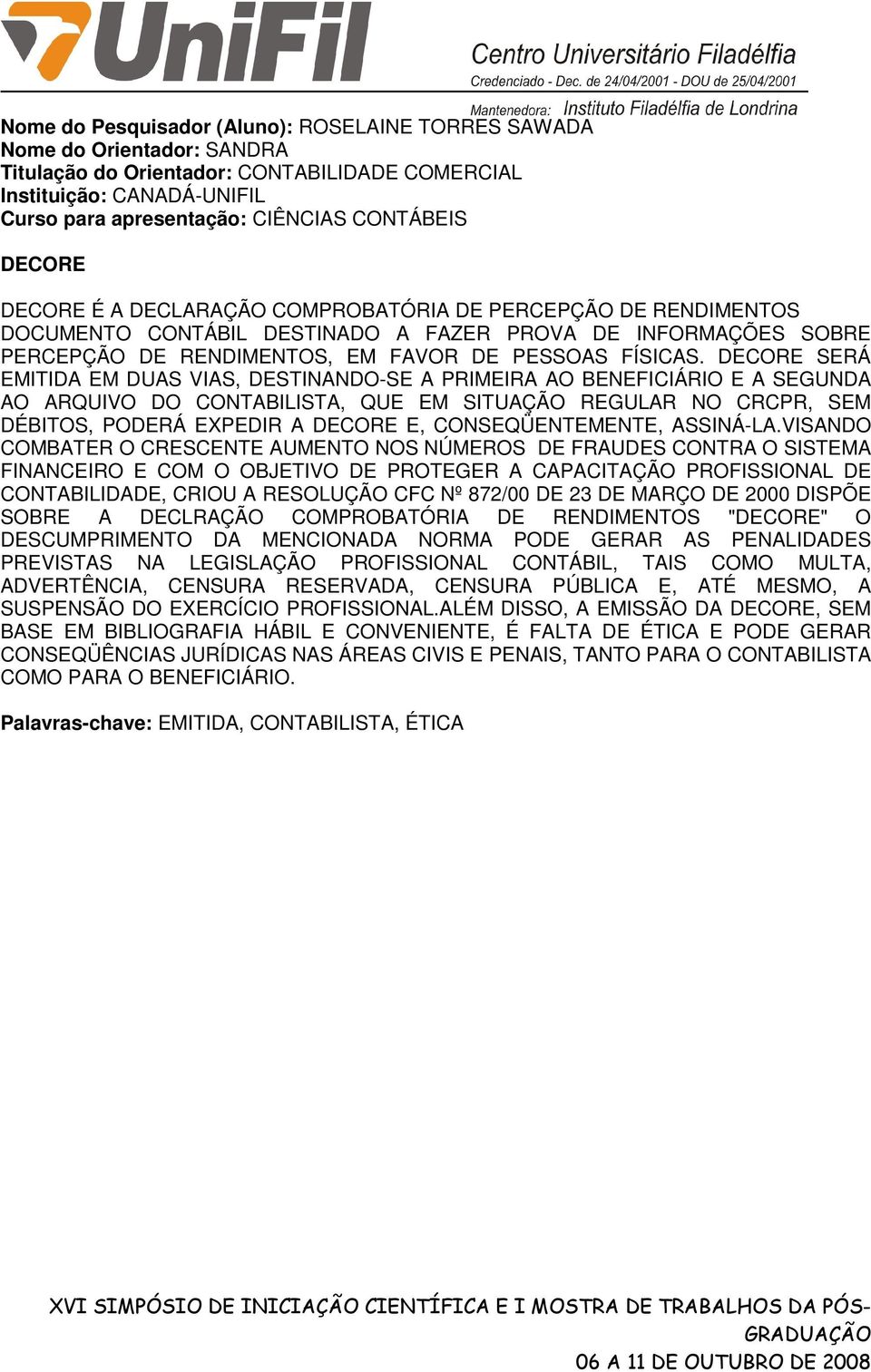 DECORE SERÁ EMITIDA EM DUAS VIAS, DESTINANDO-SE A PRIMEIRA AO BENEFICIÁRIO E A SEGUNDA AO ARQUIVO DO CONTABILISTA, QUE EM SITUAÇÃO REGULAR NO CRCPR, SEM DÉBITOS, PODERÁ EXPEDIR A DECORE E,