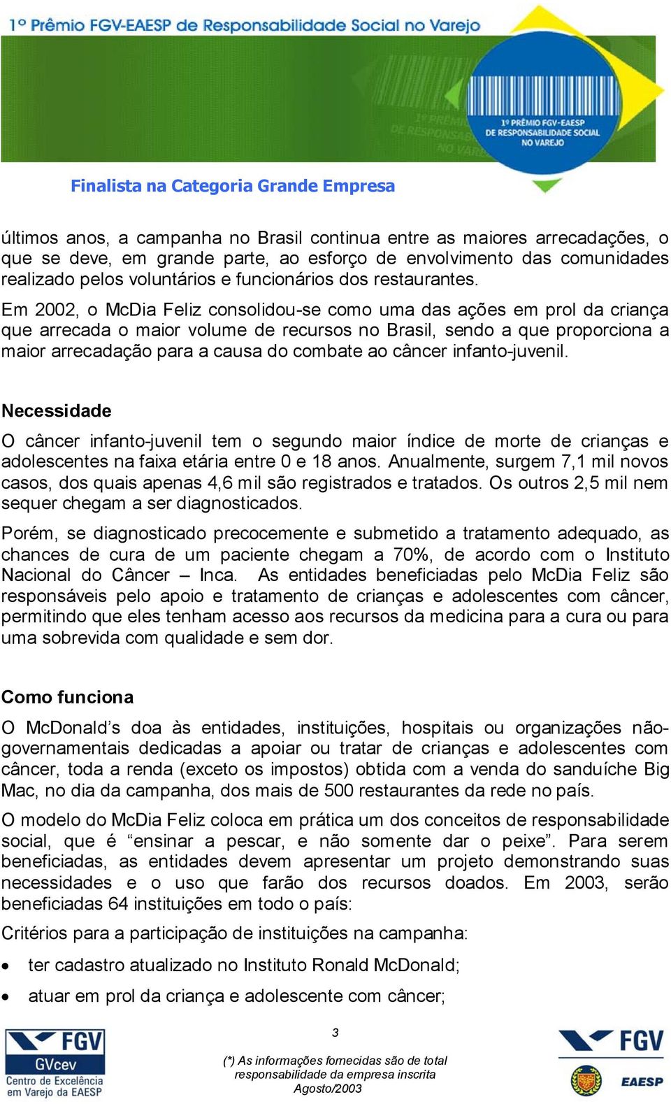 Em 2002, o McDia Feliz consolidou-se como uma das ações em prol da criança que arrecada o maior volume de recursos no Brasil, sendo a que proporciona a maior arrecadação para a causa do combate ao
