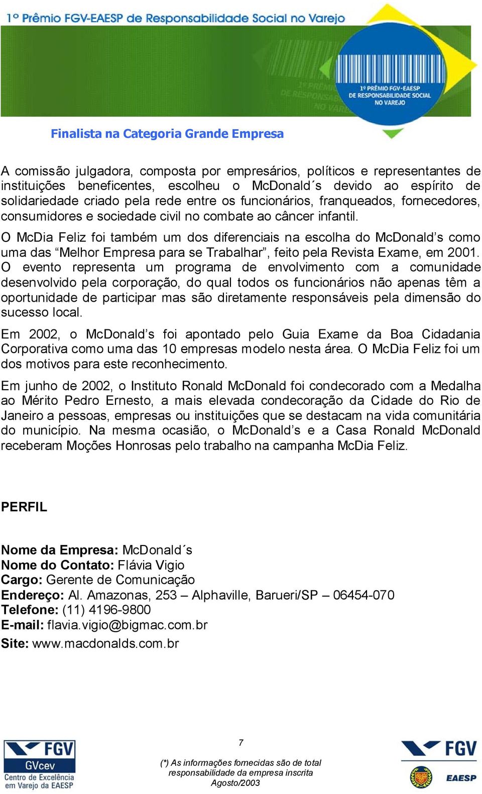 O McDia Feliz foi também um dos diferenciais na escolha do McDonald s como uma das Melhor Empresa para se Trabalhar, feito pela Revista Exame, em 2001.