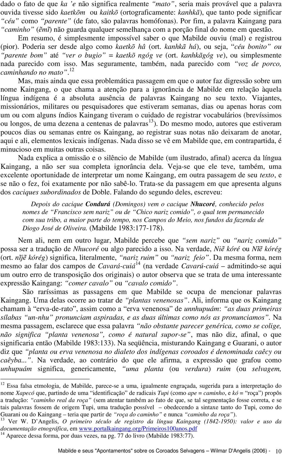 Em resumo, é simplesmente impossível saber o que Mabilde ouviu (mal) e registrou (pior). Poderia ser desde algo como kaetkõ hâ (ort.