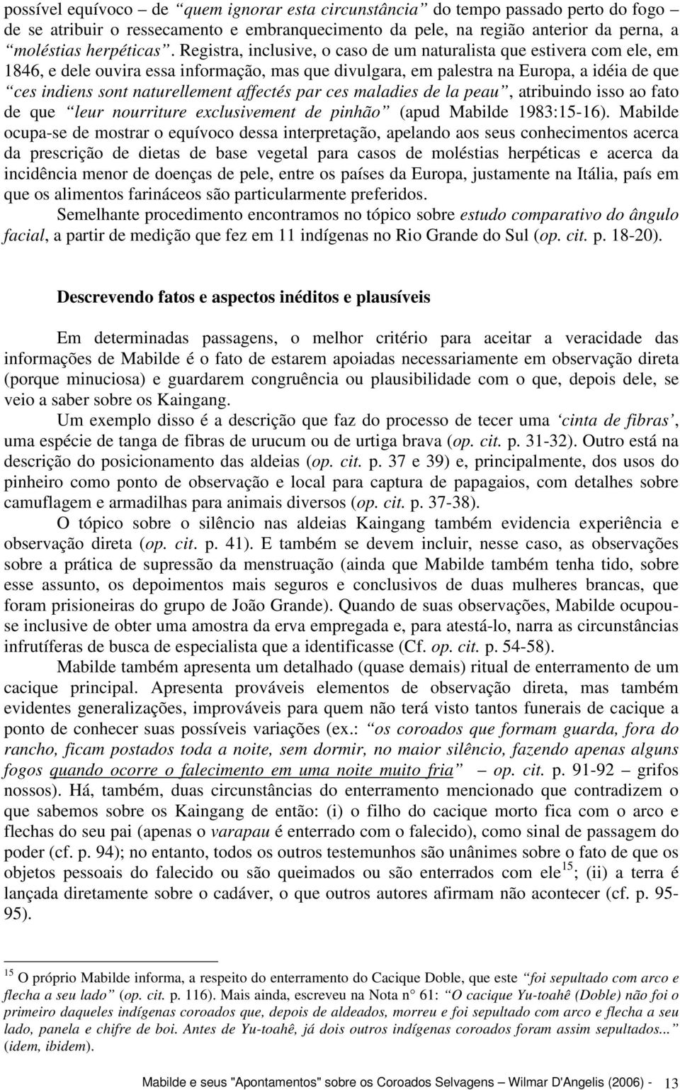 affectés par ces maladies de la peau, atribuindo isso ao fato de que leur nourriture exclusivement de pinhão (apud Mabilde 1983:15-16).