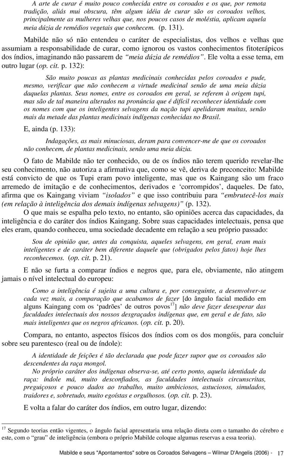 Mabilde não só não entendeu o caráter de especialistas, dos velhos e velhas que assumiam a responsabilidade de curar, como ignorou os vastos conhecimentos fitoterápicos dos índios, imaginando não