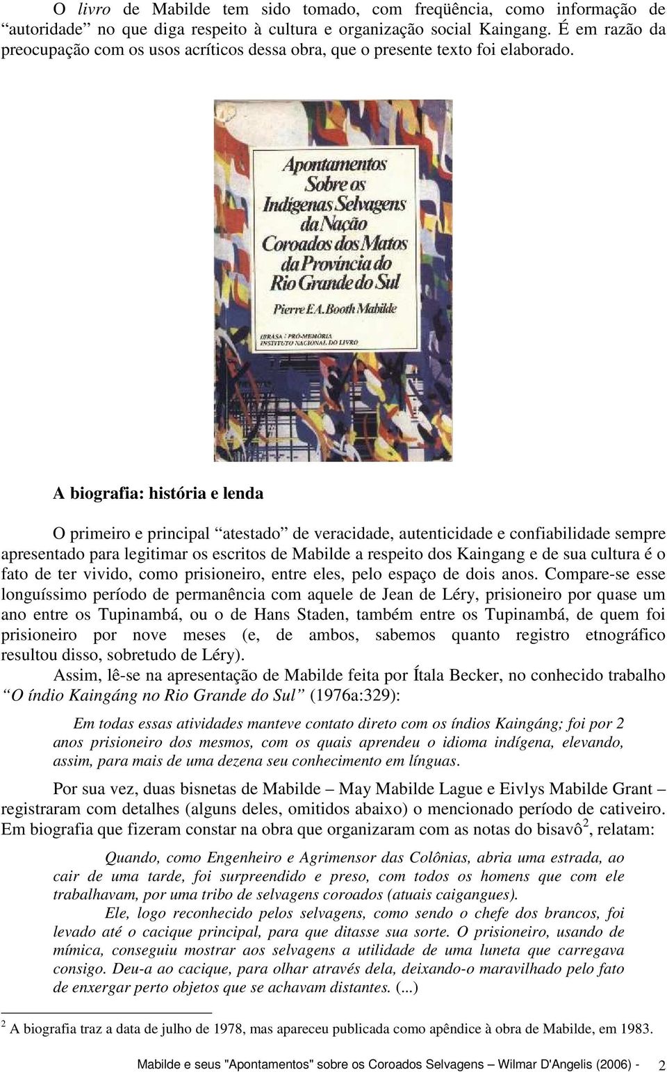 A biografia: história e lenda O primeiro e principal atestado de veracidade, autenticidade e confiabilidade sempre apresentado para legitimar os escritos de Mabilde a respeito dos Kaingang e de sua